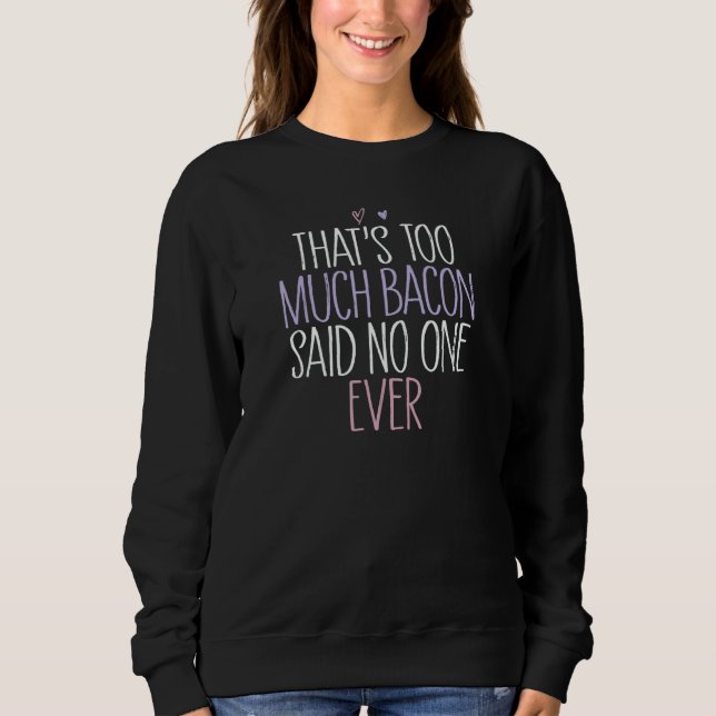 That's Too Much Bacon Said No One Ever 1 Sweatshirt (Vorderseite)