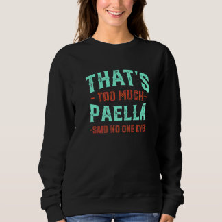 That's Too Much Paella Funny Rice Dish Humor Spani Sweatshirt