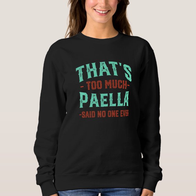 That's Too Much Paella Funny Rice Dish Humor Spani Sweatshirt (Vorderseite)