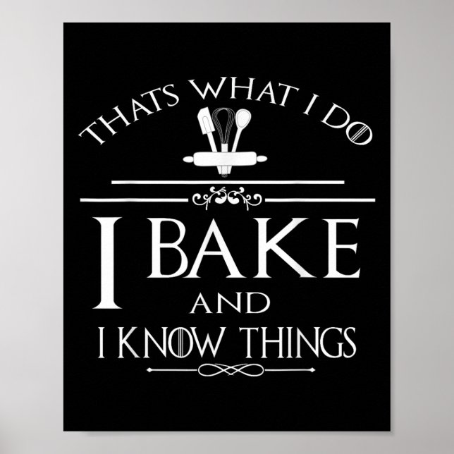 Thats What I Do I Bake And I Know Things  Poster (Vorne)