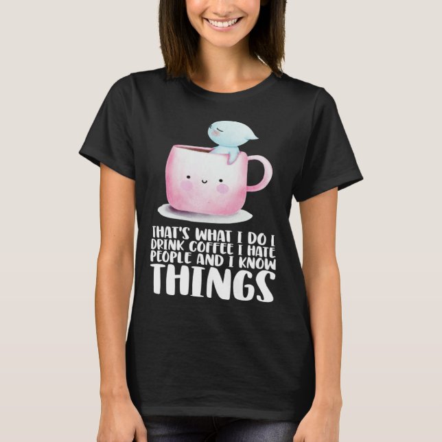 Thats what i do i drink coffee i hate people and i T-Shirt (Vorderseite)