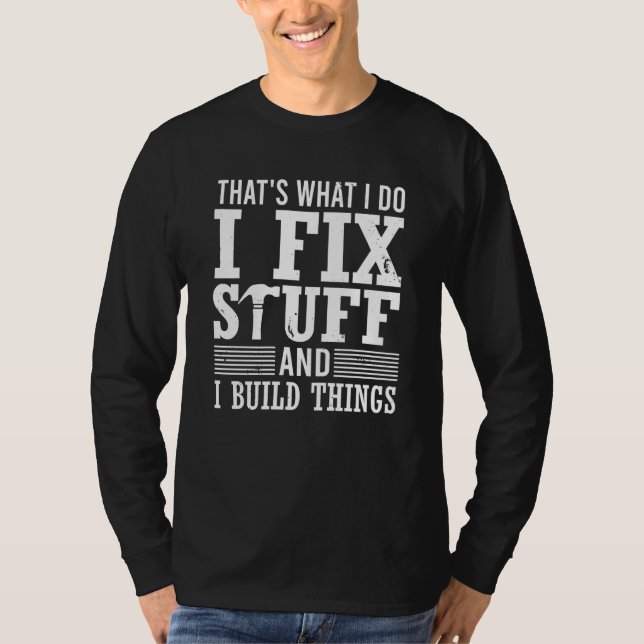 That's What I Do I Fix Stuff And I Build Things Me T-Shirt (Vorderseite)
