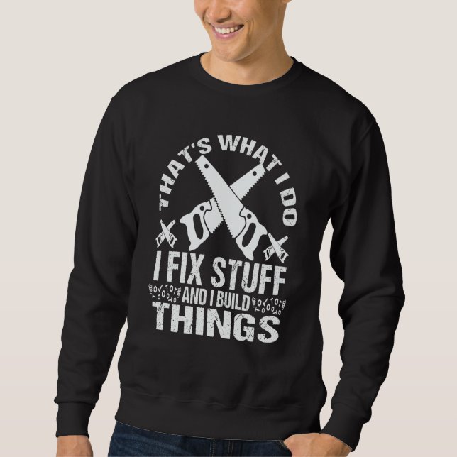 THAT'S WHAT I DO I FIX STUFF AND I BUILD THINGS WE SWEATSHIRT (Vorderseite)