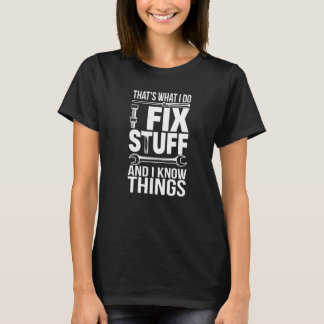 That's What I Do I Fix Stuff And I Know Things  Da T-Shirt