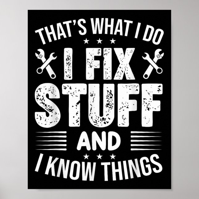 That's What I Do I Fix Stuff And I Know Things Fun Poster (Vorne)