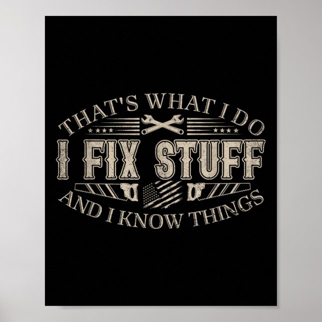 That's What I Do I Fix Stuff And I Know Things Fun Poster (Vorne)