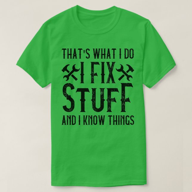 That's What I Do I Fix Stuff And I Know Things Fun T-Shirt (Design vorne)