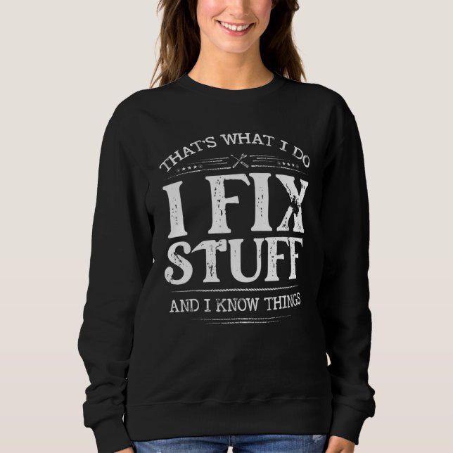 That's What I Do I Fix Stuff And I Know Things  Sa Sweatshirt (Vorderseite)