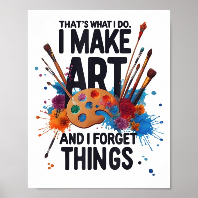 That's What I Do I Make Art And I Forget Things Ar Poster (Vorne)