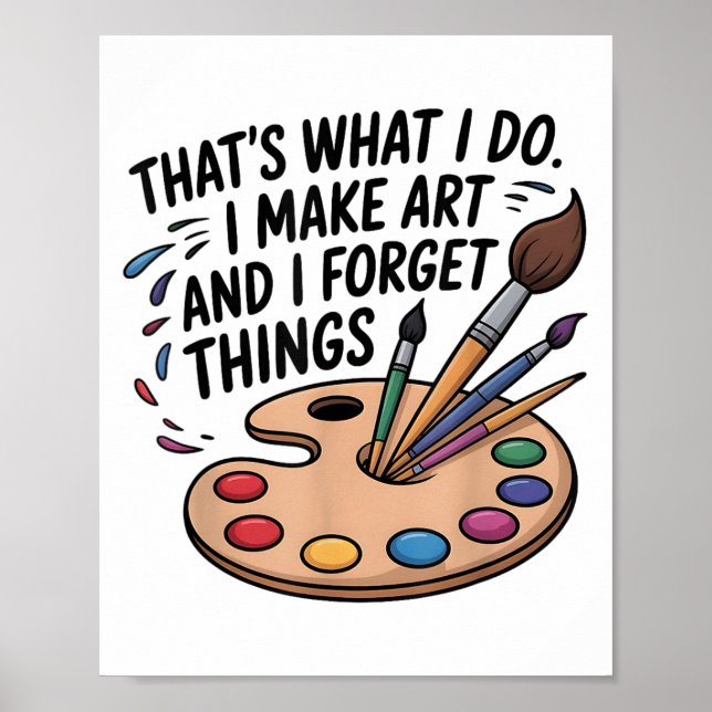 That's What I Do I Make Art And I Forget Things Ar Poster (Vorne)