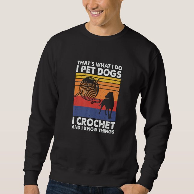 That's What I Do I Pet Dogs I Crochet & I Know Thi Sweatshirt (Vorderseite)
