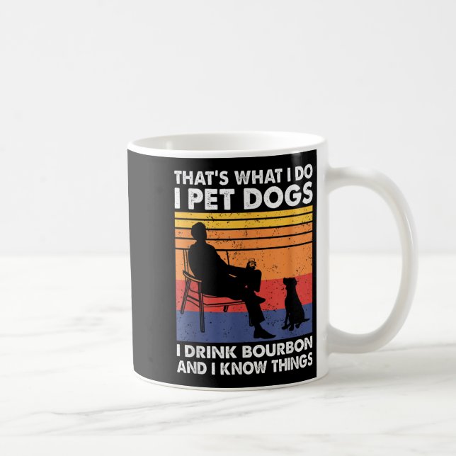 That's What I Do I Pet Dogs I Drink Bourbon &amp;  Kaffeetasse (Rechts)