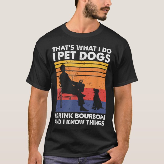 That's What I Do I Pet Dogs I Drink Bourbon &amp;  T-Shirt (Vorderseite)