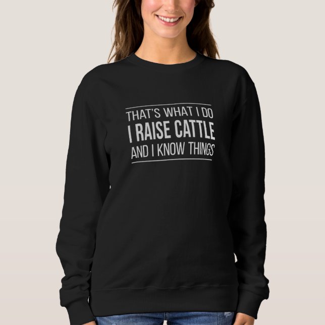 That's What I Do  I Raise Cattle And I Know Things Sweatshirt (Vorderseite)