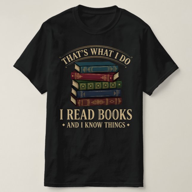 That's What I Do I Read Books and I Know Things T-Shirt (Design vorne)