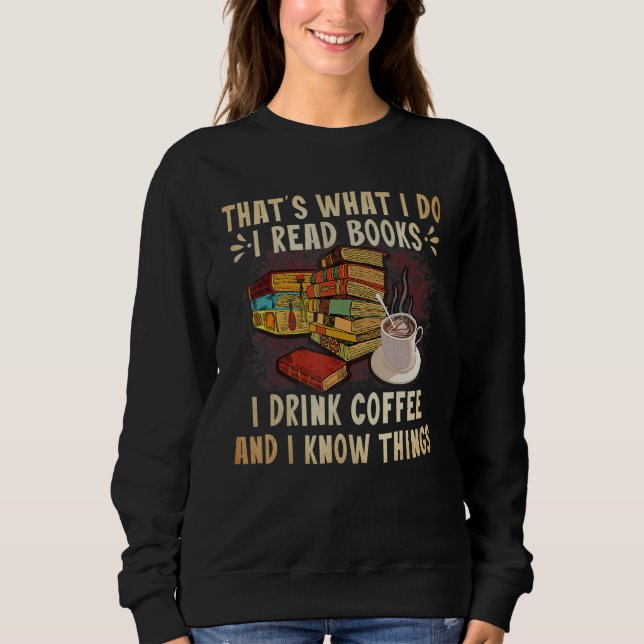 That's what i do i read books i drink coffee i kno sweatshirt (Vorderseite)