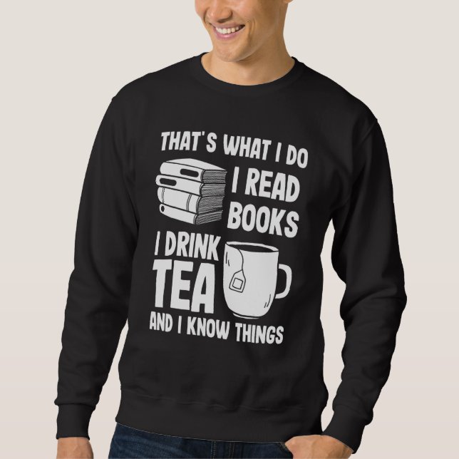 That's What I Do I Read Books I Drink Tea and I Kn Sweatshirt (Vorderseite)