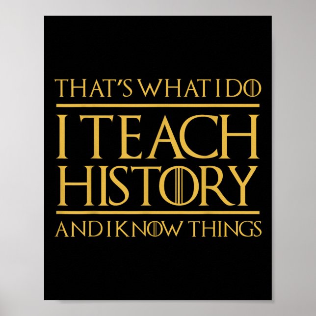 That's What I Do I Teach History And I Know Things Poster (Vorne)