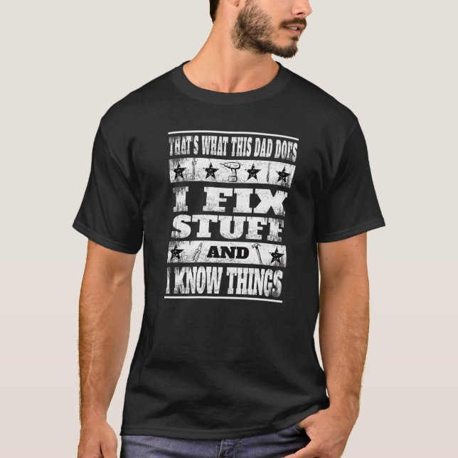 Thats What This Dad Does I Fix Stuff And I Know Th T-Shirt (Vorderseite)