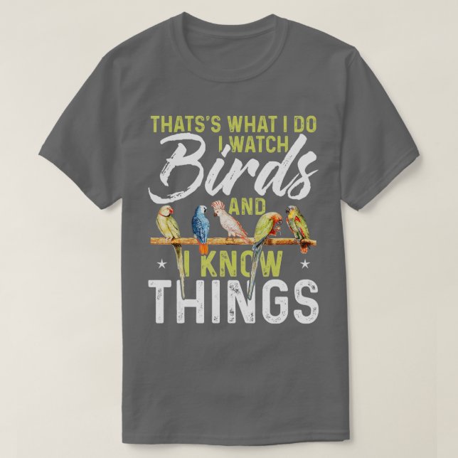 Thatss What I Do I Watch Birds And I Know Things B T-Shirt (Design vorne)