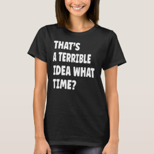 Thatu2019s ist eine schreckliche Idee, was für ein T-Shirt