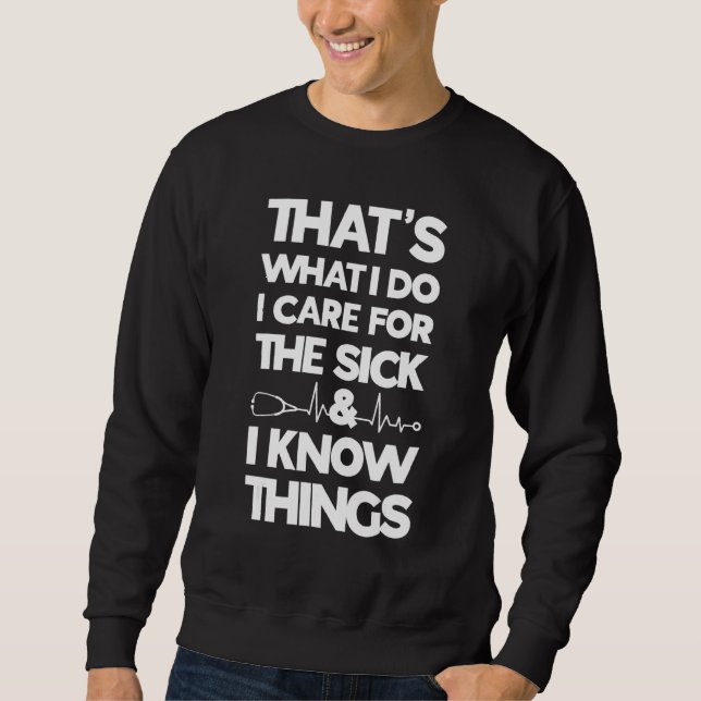 Thatu2019s What I Do I Care For The Sick I Know Th Sweatshirt (Vorderseite)