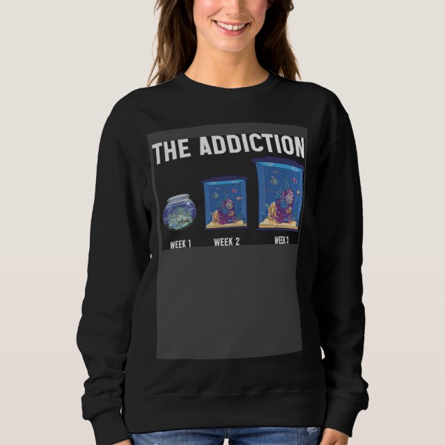 The Addiction Week 1 Week 2 Week 3 Aquarium Aquari Sweatshirt (Vorderseite)