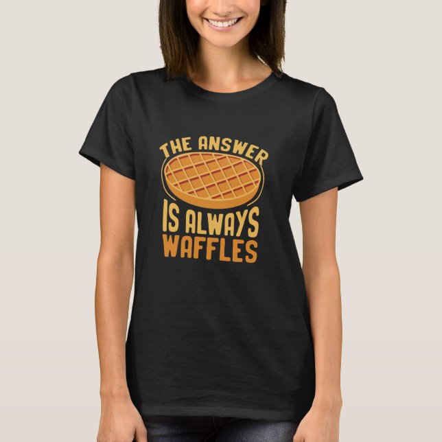 The Answer Is Always Waffles Waffles Food Lover T-Shirt (Vorderseite)
