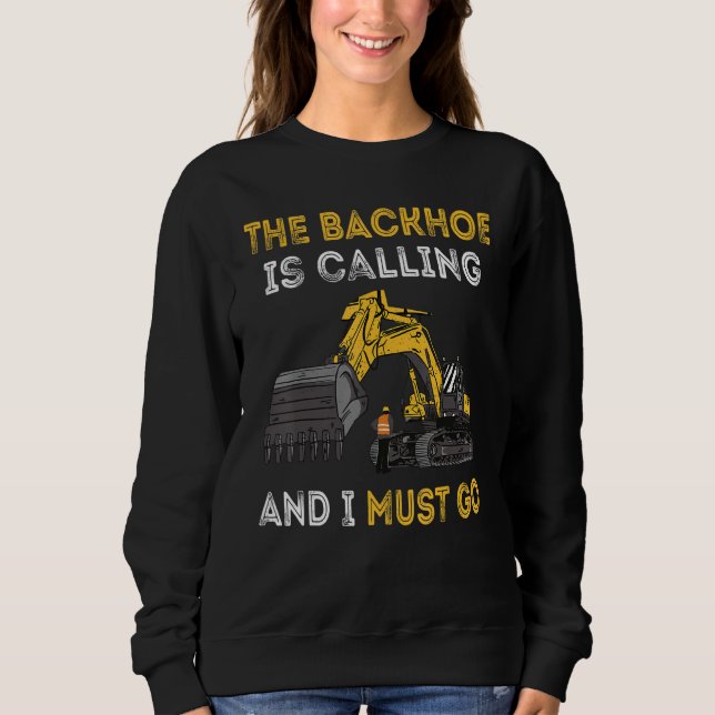 The Backhoe Is Calling And I Must Go Excavator Ope Sweatshirt (Vorderseite)