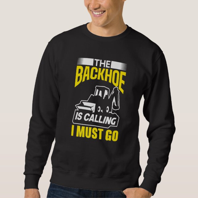 The Backhoe Is Calling I Must Go Excavator Constru Sweatshirt (Vorderseite)