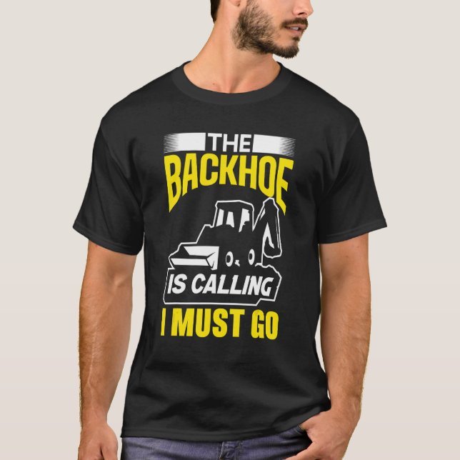 The Backhoe Is Calling I Must Go Excavator Constru T-Shirt (Vorderseite)
