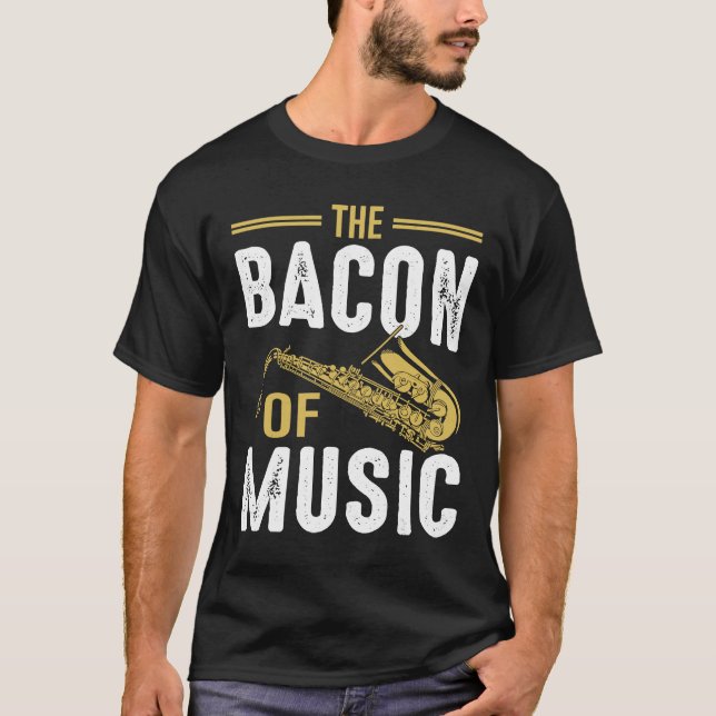 The Bacon of Music Saxophone Saxaphone Player  6 T-Shirt (Vorderseite)