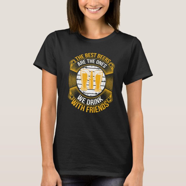 The Best Beers Are the Ones We Drink With Friends T-Shirt (Vorderseite)