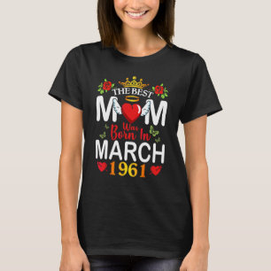 The Best Mom Was Born In March 1961 Happy Mother 6 T-Shirt