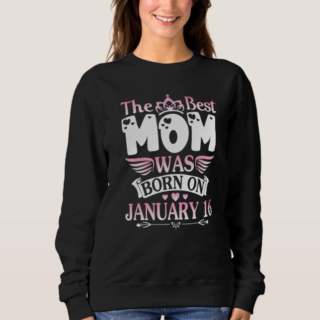 The Best Mom Was Born On January 16 Happy Mother M Sweatshirt (Vorderseite)