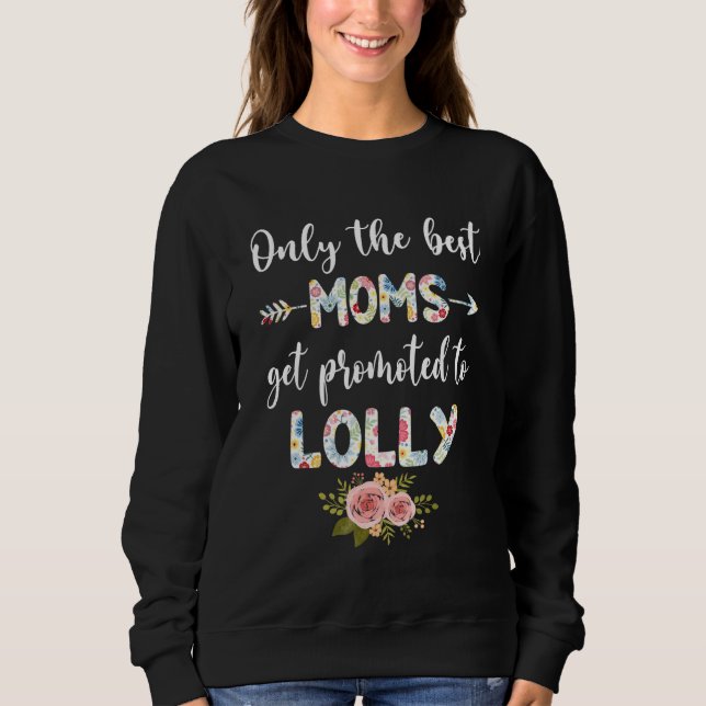 The Best Moms Get Promoted To ONLY LOLLY  Floral Sweatshirt (Vorderseite)