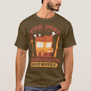 The Best Restaurants Have Wheels - Street Food Tru T-Shirt