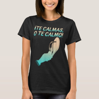 The Calmas O Te Calmo Hispanic Spanisch Latina Mex T-Shirt