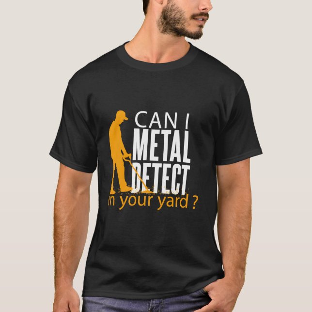 The Can I Metal Detect In Your Yard Metal Detectin T-Shirt (Vorderseite)