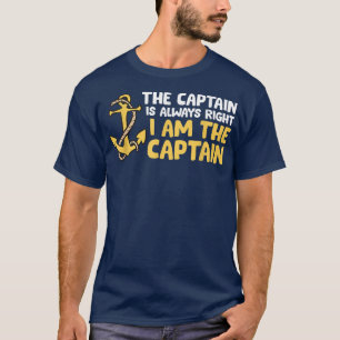 The Captain Is Always Right I Am The Captain Boat T-Shirt