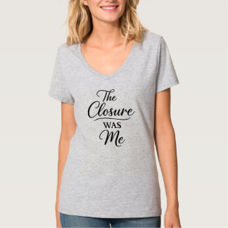 The Closure Was Me wurde zu The End Was You in ein T-Shirt