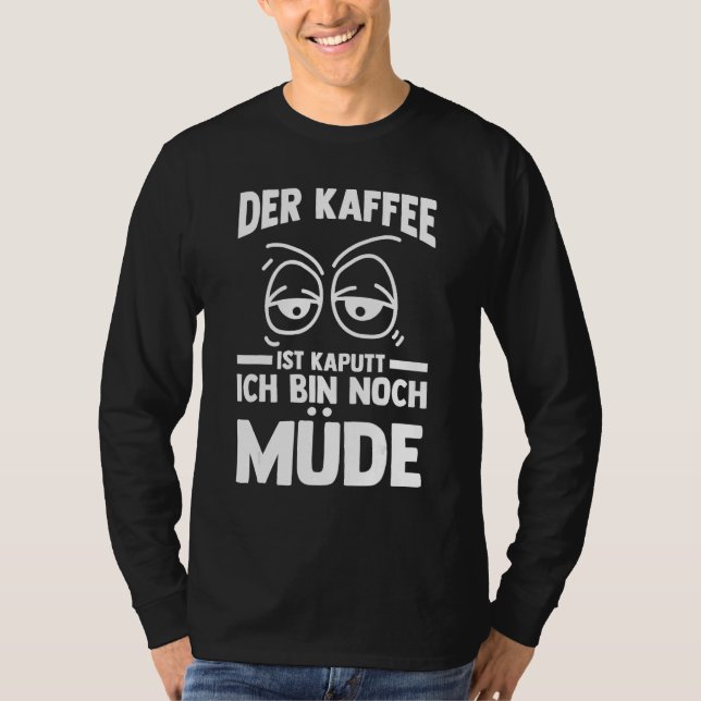The coffee is broken I m still tired T-Shirt (Vorderseite)