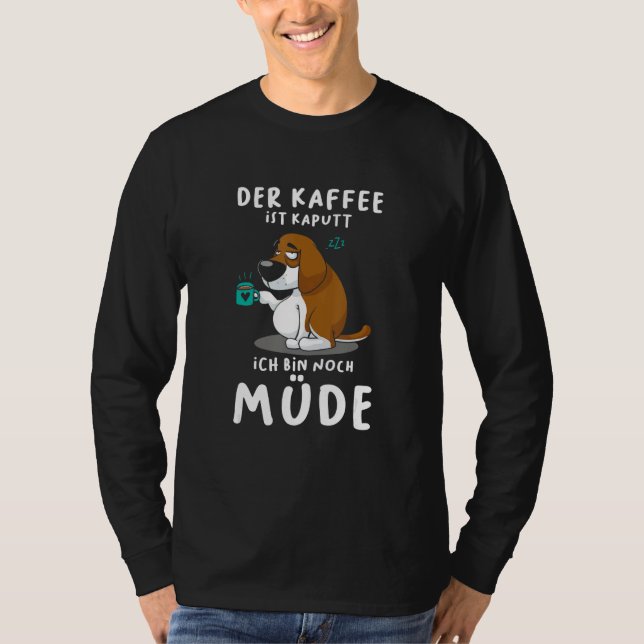 The coffee is broken I'm still tired dog T-Shirt (Vorderseite)