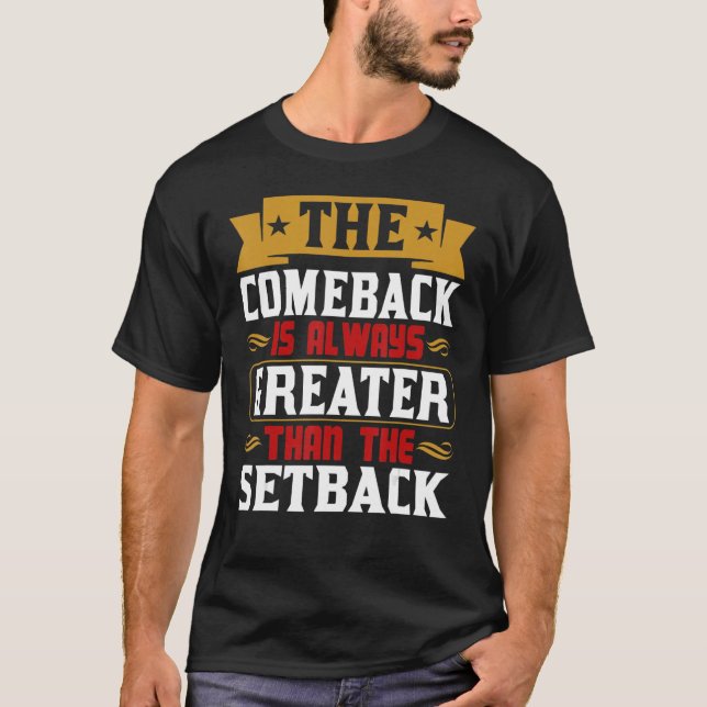 The Comeback Is Always Greater Than The Setback T-Shirt (Vorderseite)