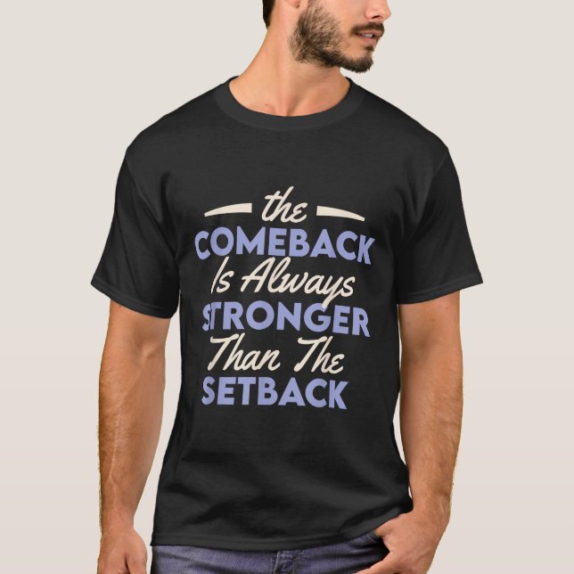 The Comeback Is Always Stronger Than The Setback  T-Shirt (Vorderseite)