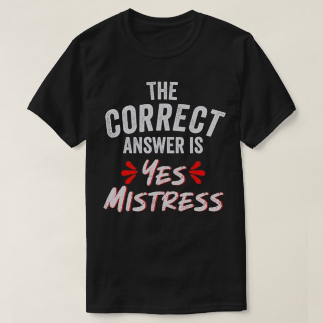 The Correct Answer is Yes Mistress  T-Shirt (Design vorne)