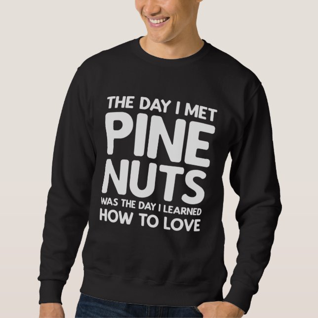 The Day I Met Pine Nuts  Pine Nuts Sweatshirt (Vorderseite)