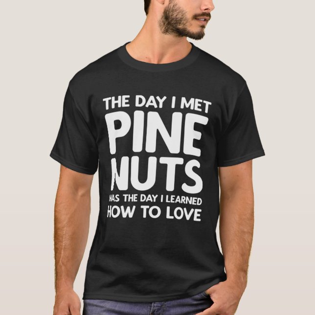 The Day I Met Pine Nuts  Pine Nuts T-Shirt (Vorderseite)