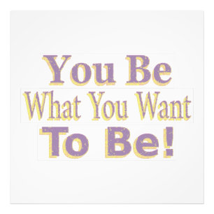 The Design says "You Be What You Want To Be!", Buy Fotodruck