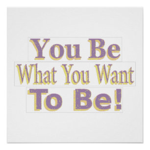 The Design says "You Be What You Want To Be!", Buy Poster